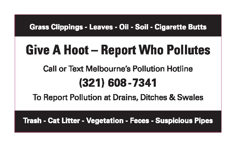 Box with text that says: Grass Clippings - Leaves - Oil - Soil - Cigarette Butts; Give A Hoot - Report Who Pollutes; Call or Text Melbourne's Pollution Hotline (321) 608-7341 To Report Pollution at Drains, Ditches & Swales; Trash - Cat Litter - Vegetation - Feces - Suspicious Pipes